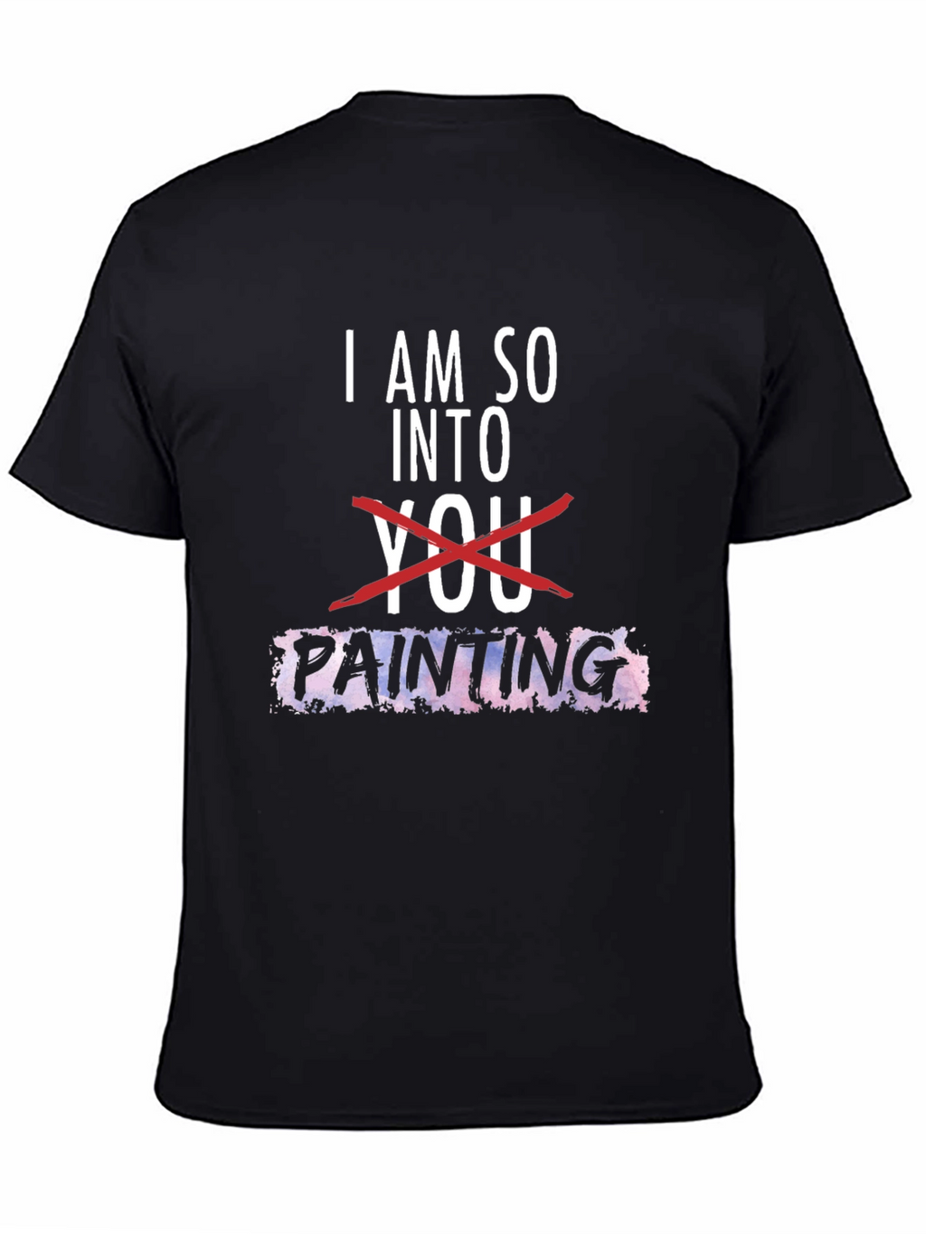 I am so into Painting Graphic Tee