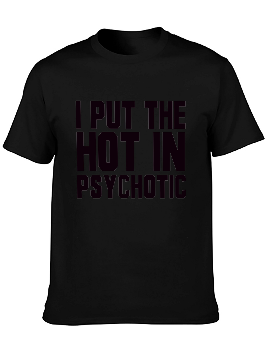I Put The Hot In Psychotic Graphic T-Shirt
