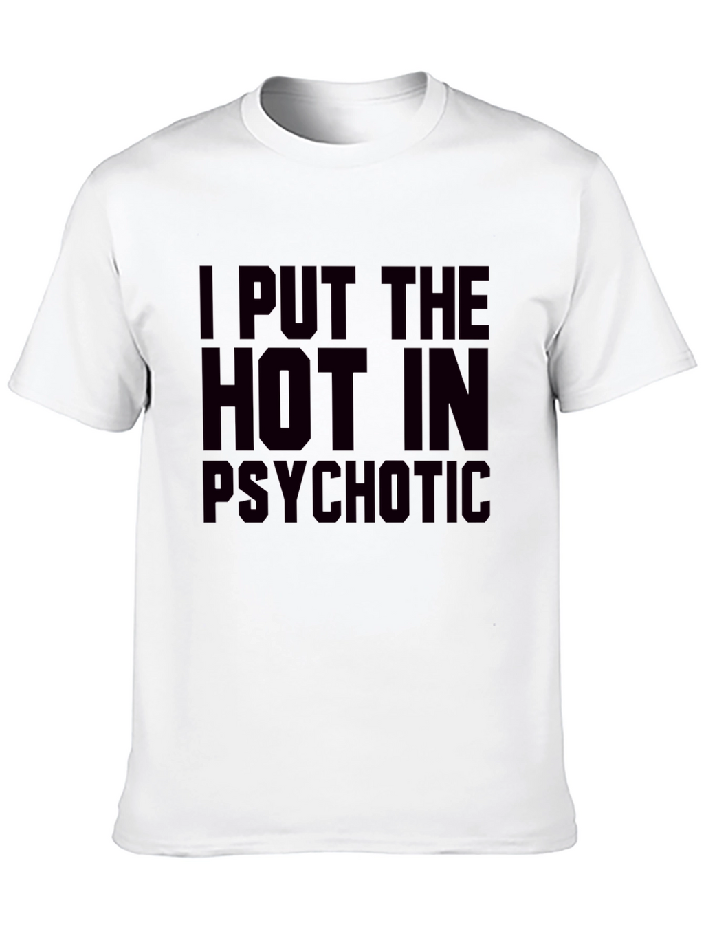 I Put The Hot In Psychotic Graphic T-Shirt