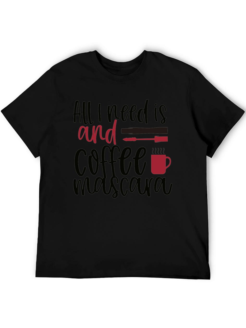 All I Need Is Coffee and Mascara T-Shirt