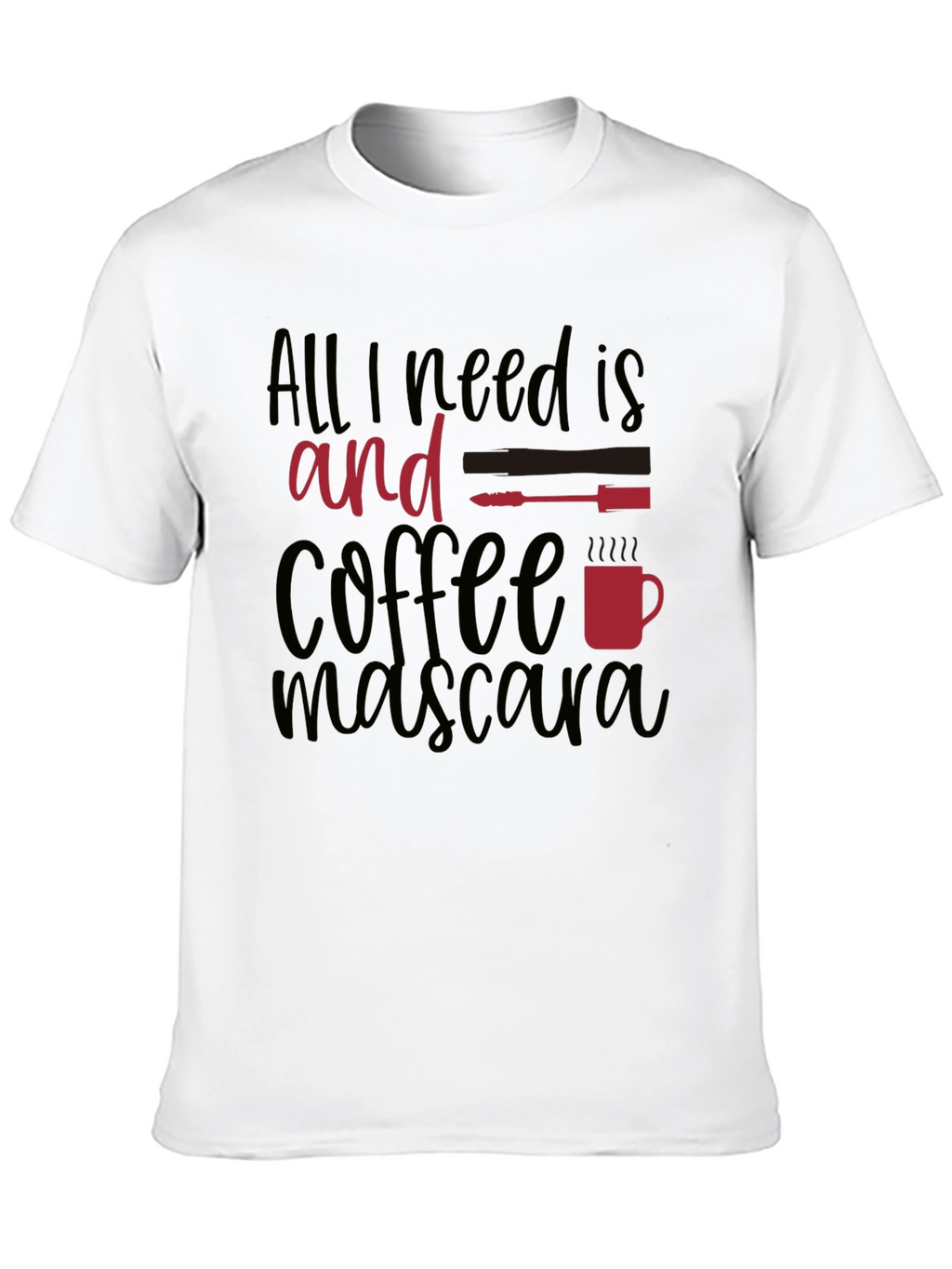 All I Need Is Coffee and Mascara T-Shirt