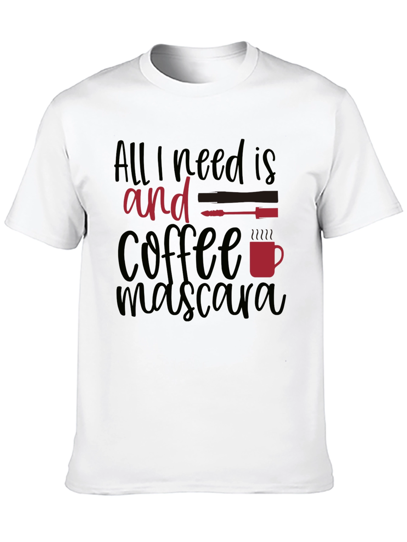 All I Need Is Coffee and Mascara T-Shirt