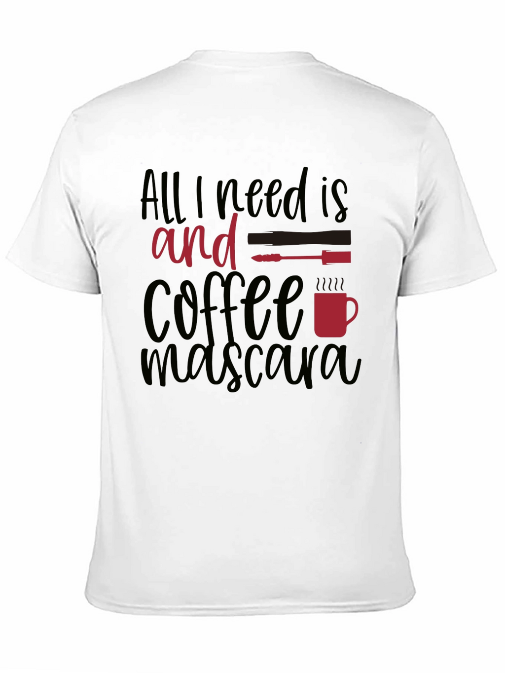All I Need Is Coffee and Mascara T-Shirt