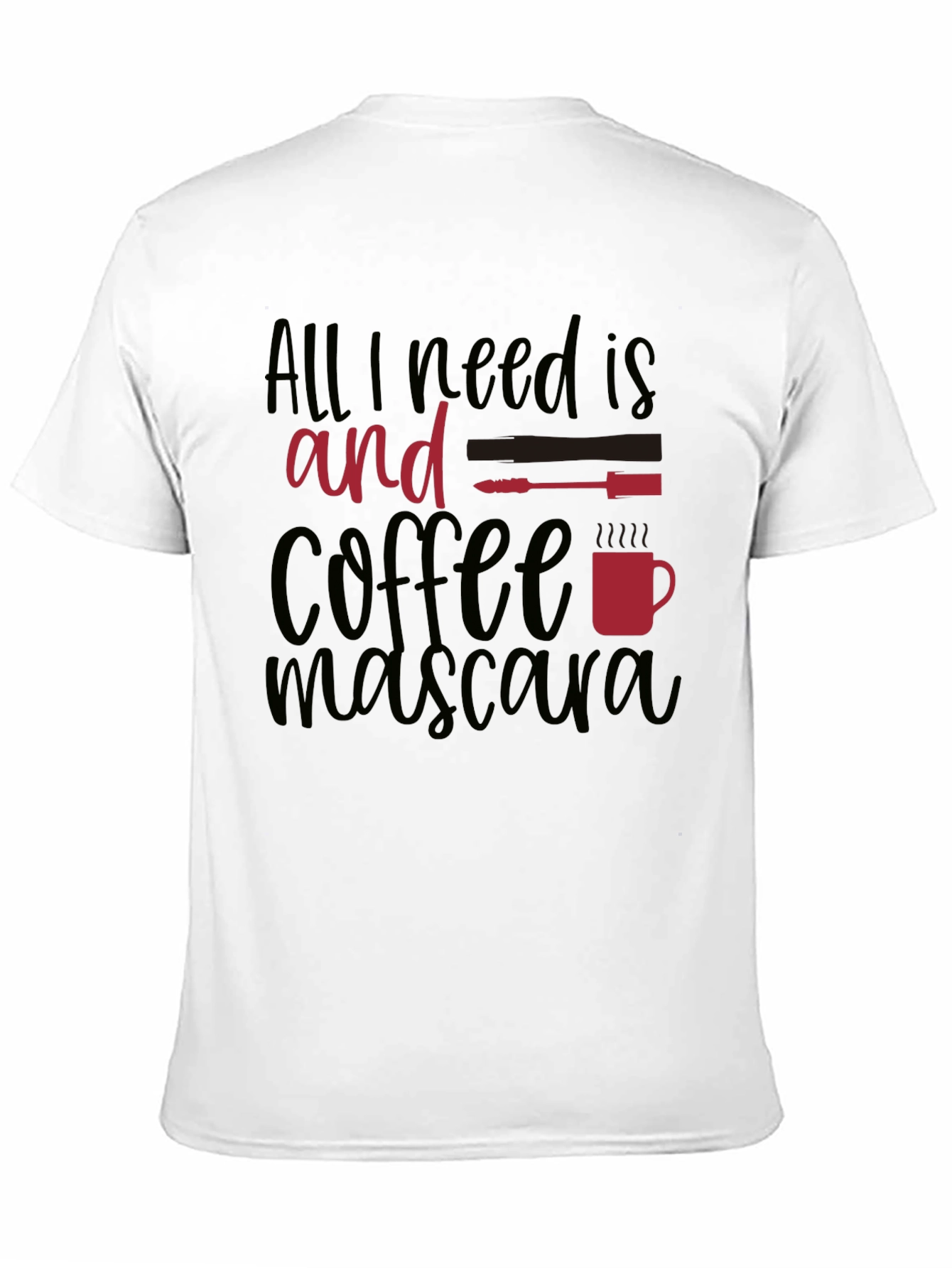 All I Need Is Coffee and Mascara T-Shirt