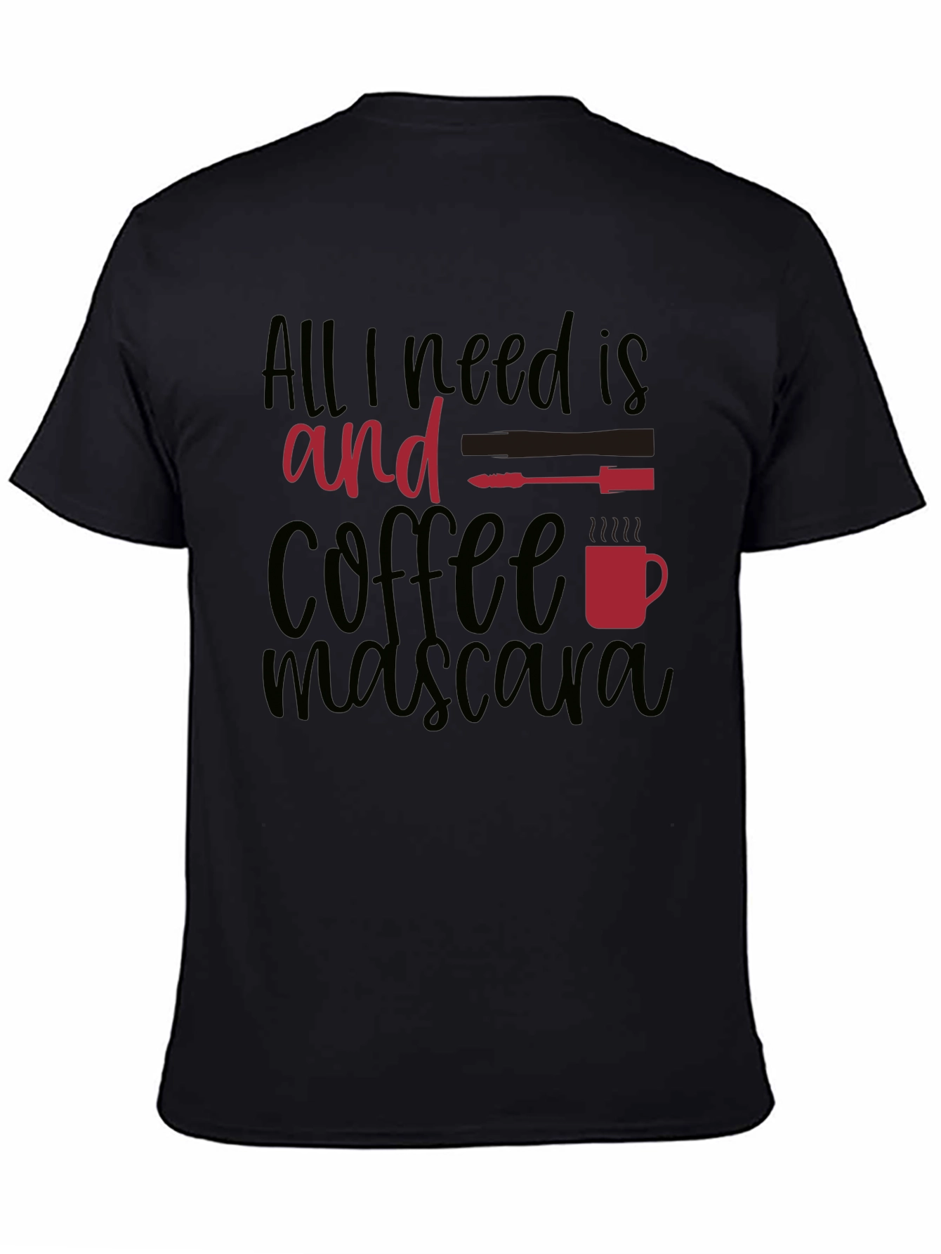 All I Need Is Coffee and Mascara T-Shirt
