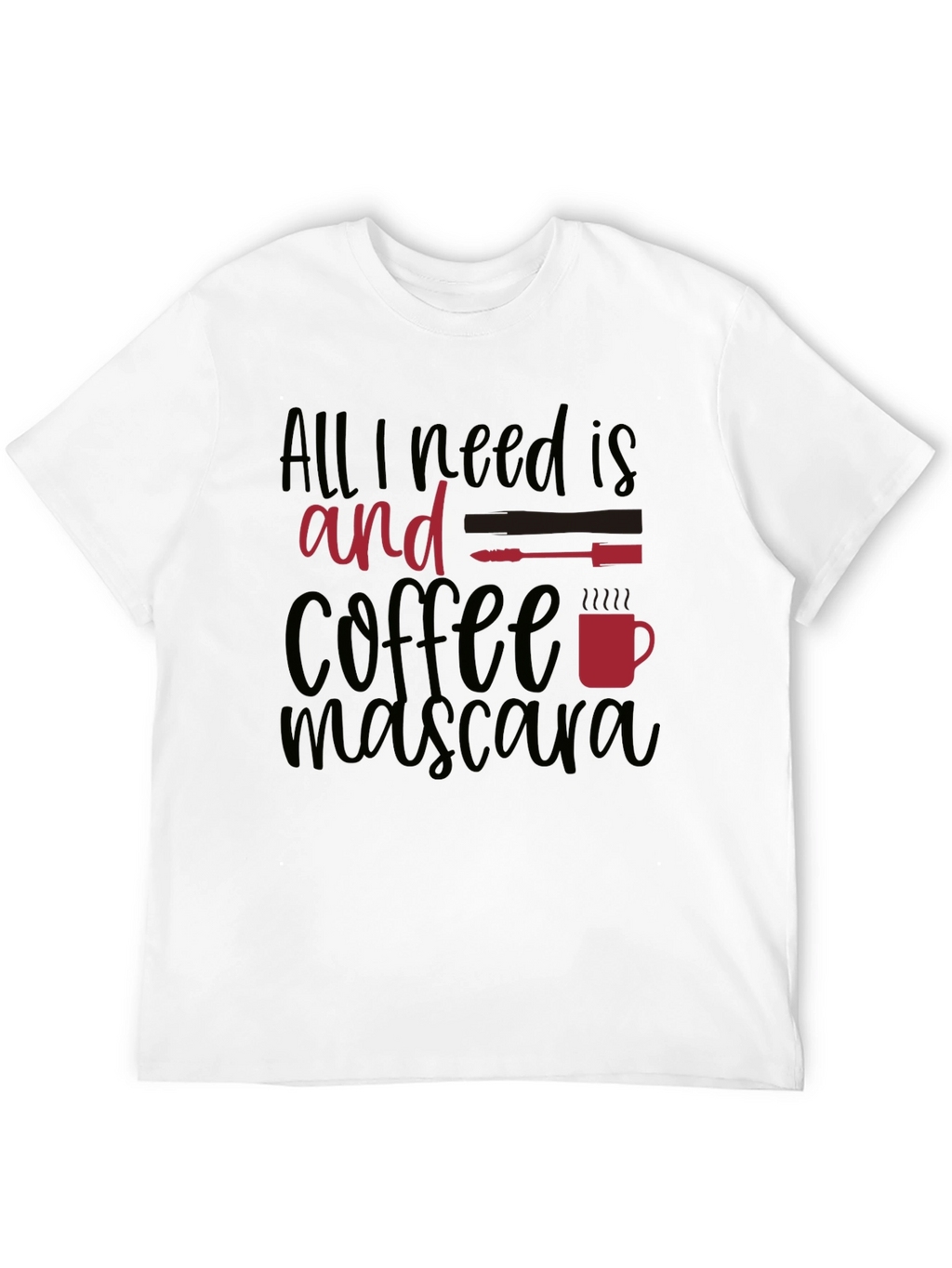 All I Need Is Coffee and Mascara T-Shirt