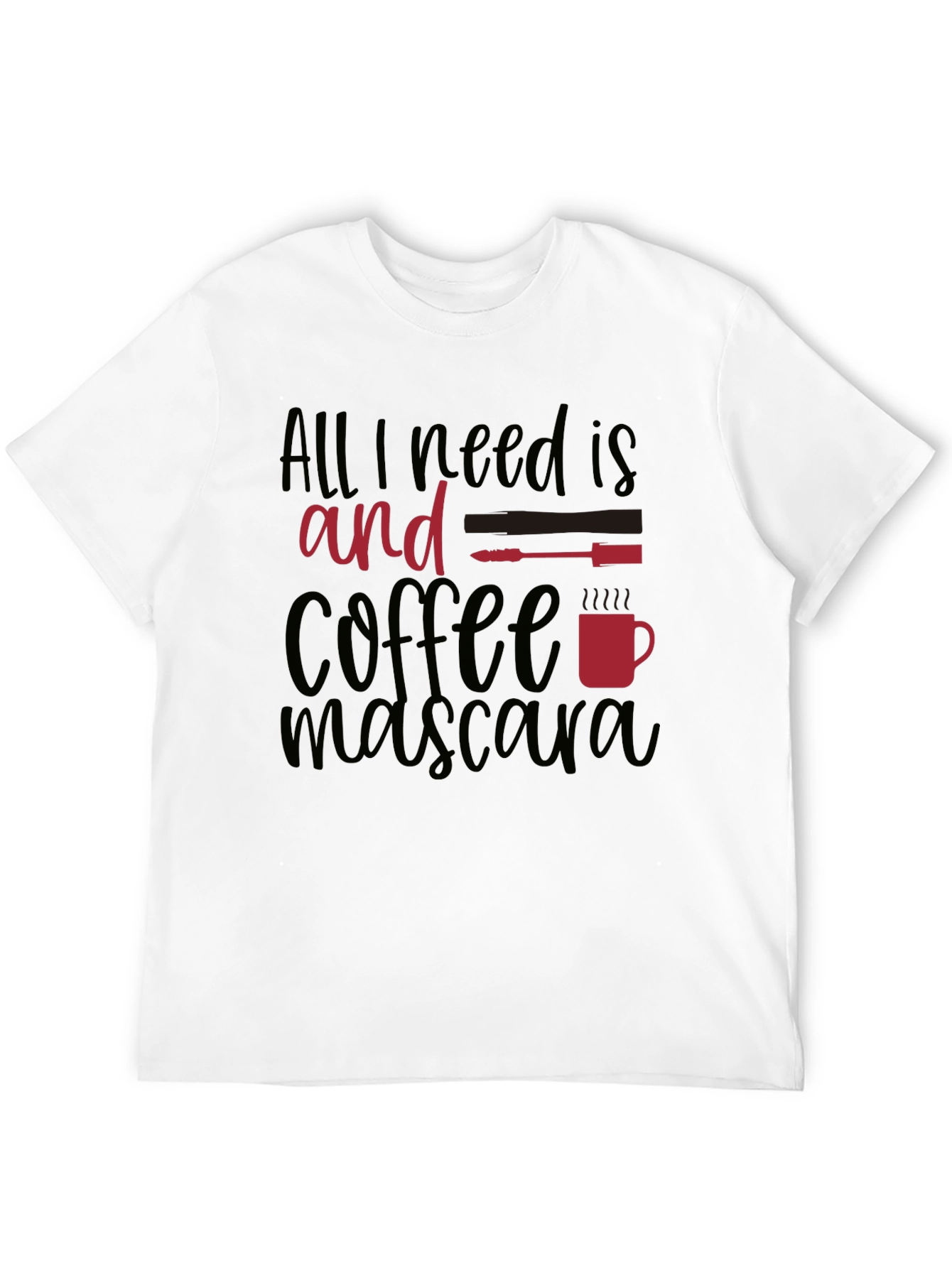 All I Need Is Coffee and Mascara T-Shirt
