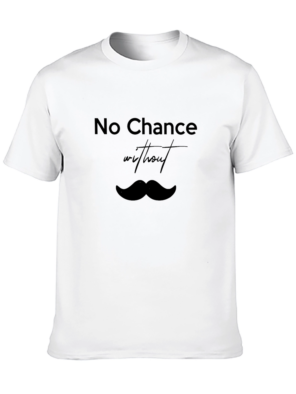 No Chance Without Mustache T-Shirt - Classic Black Tee