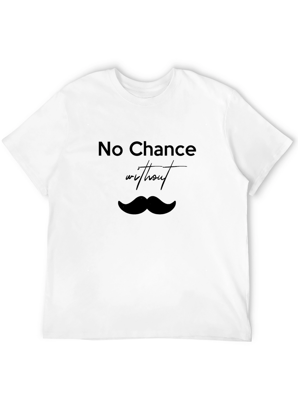 No Chance Without Mustache T-Shirt - Classic Black Tee