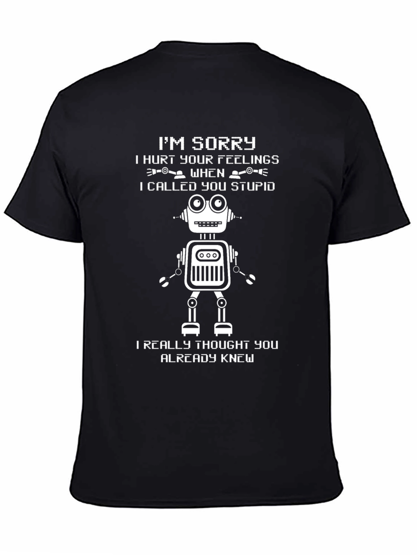 Funny Robot T-Shirt: Im Sorry I Called You Stupid