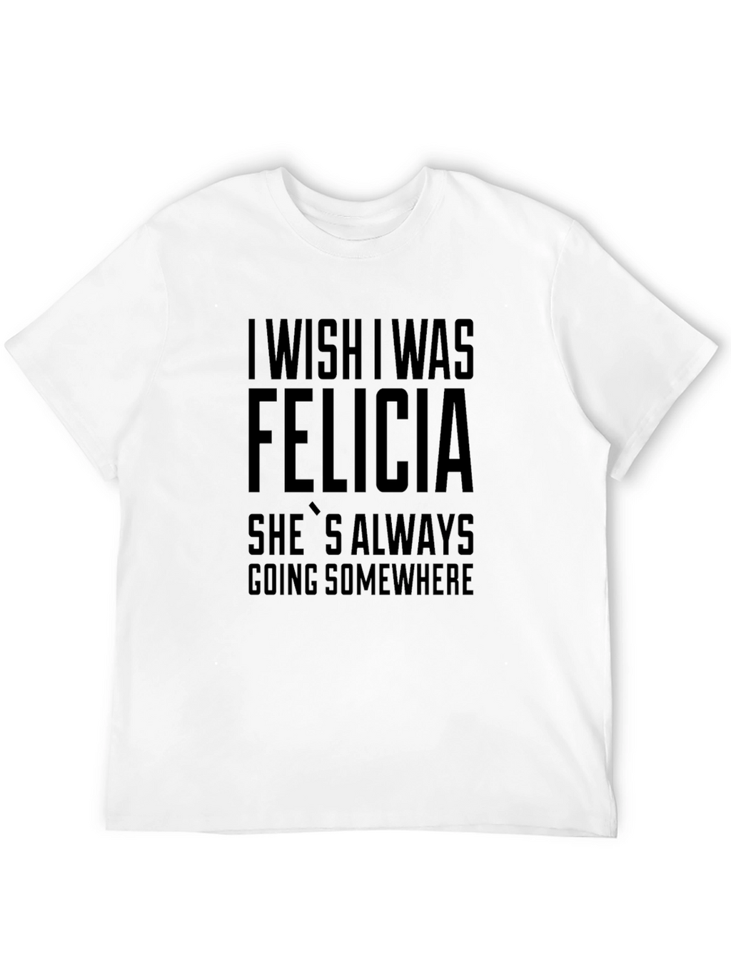 I Wish I Was Felicia T-Shirt