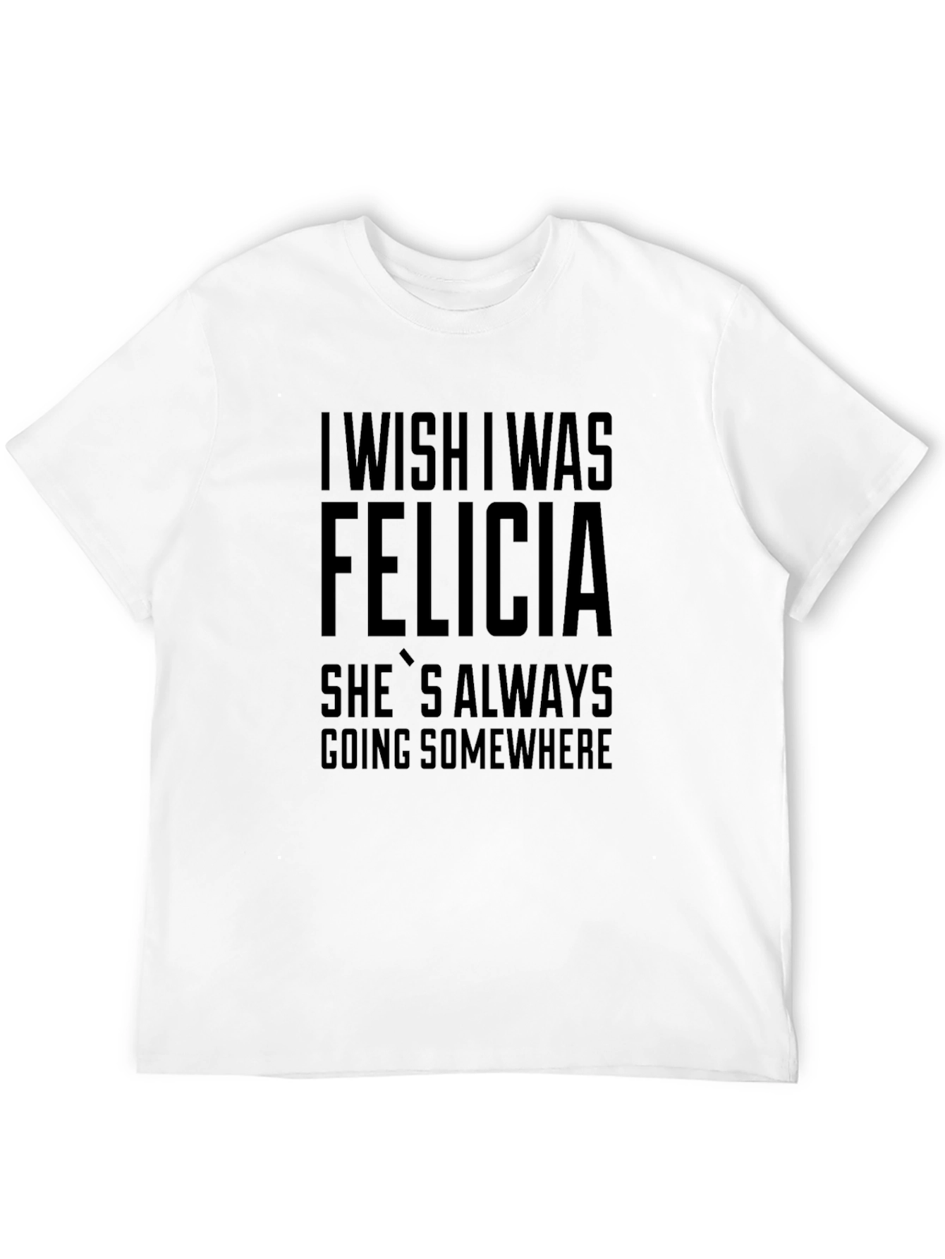 I Wish I Was Felicia T-Shirt