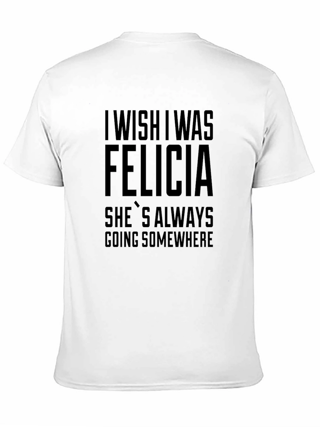 I Wish I Was Felicia T-Shirt