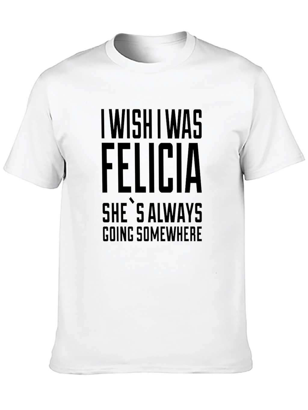 I Wish I Was Felicia T-Shirt