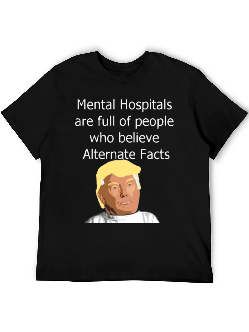 Political Satire T-Shirt - Mental Hospitals & Alternate Facts