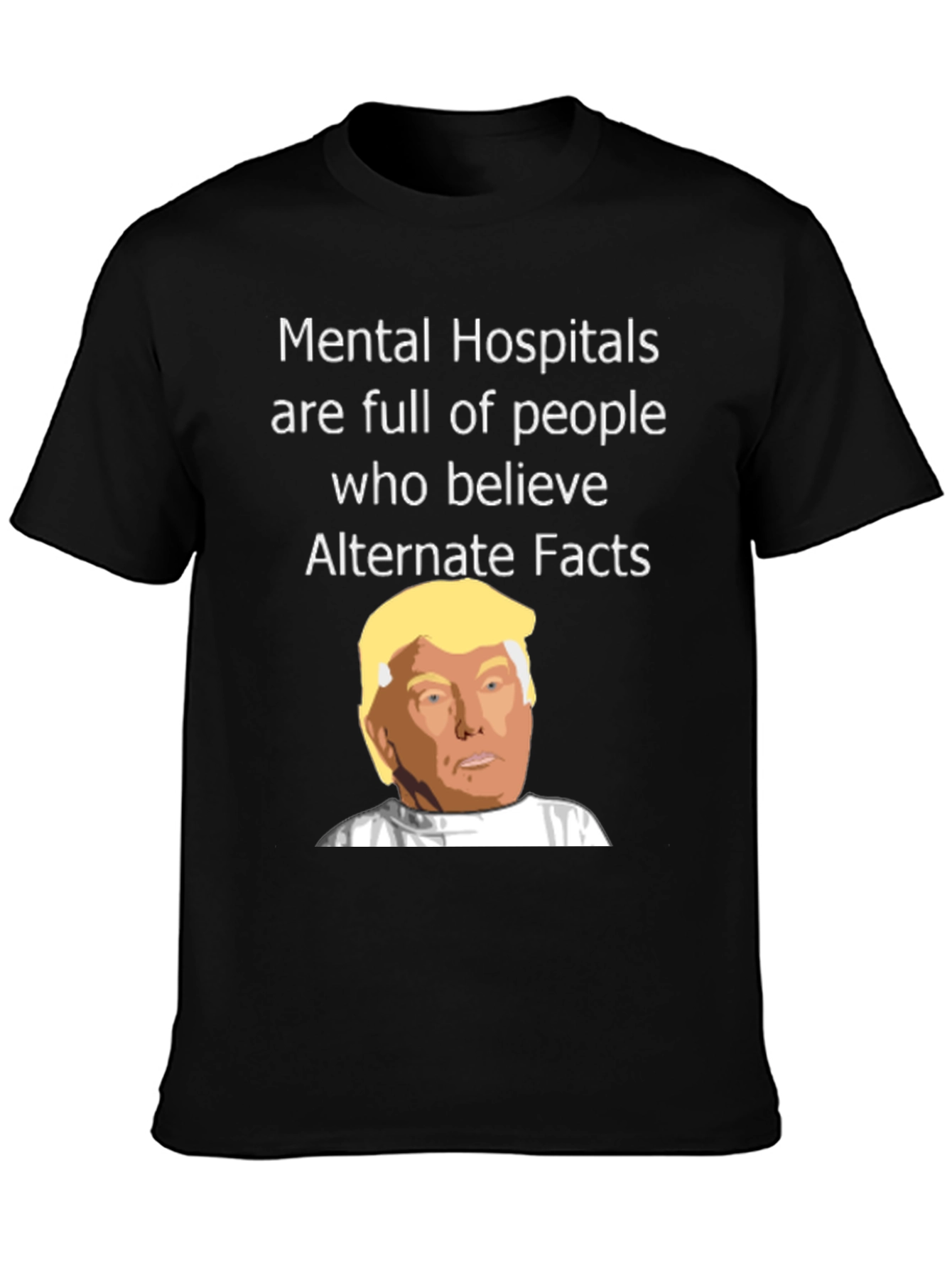 Political Satire T-Shirt - Mental Hospitals & Alternate Facts