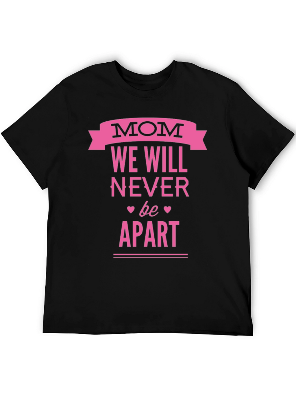 Mom We Will Never Be Apart T-Shirt - Black
