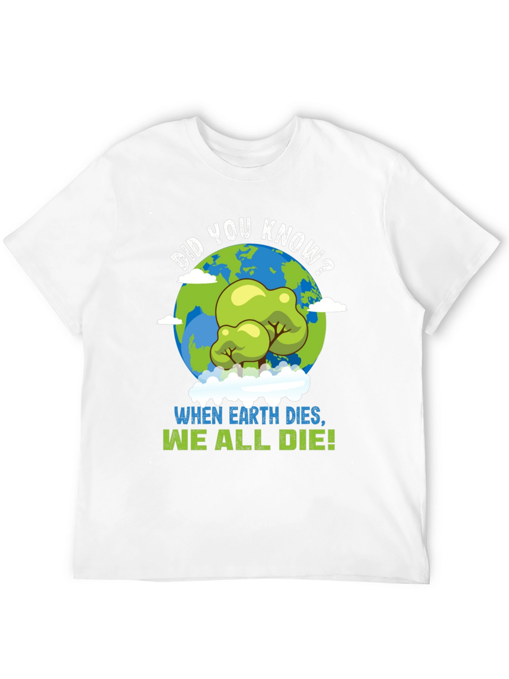 Earth Day T-Shirt: When Earth Dies We All Die!