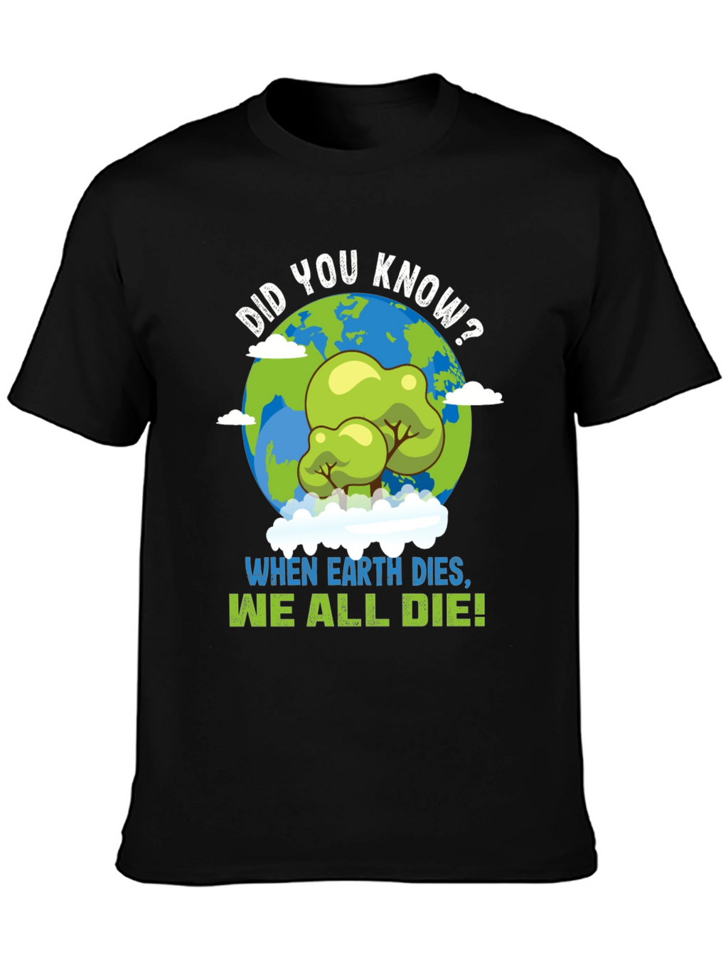 Earth Day T-Shirt: When Earth Dies We All Die!