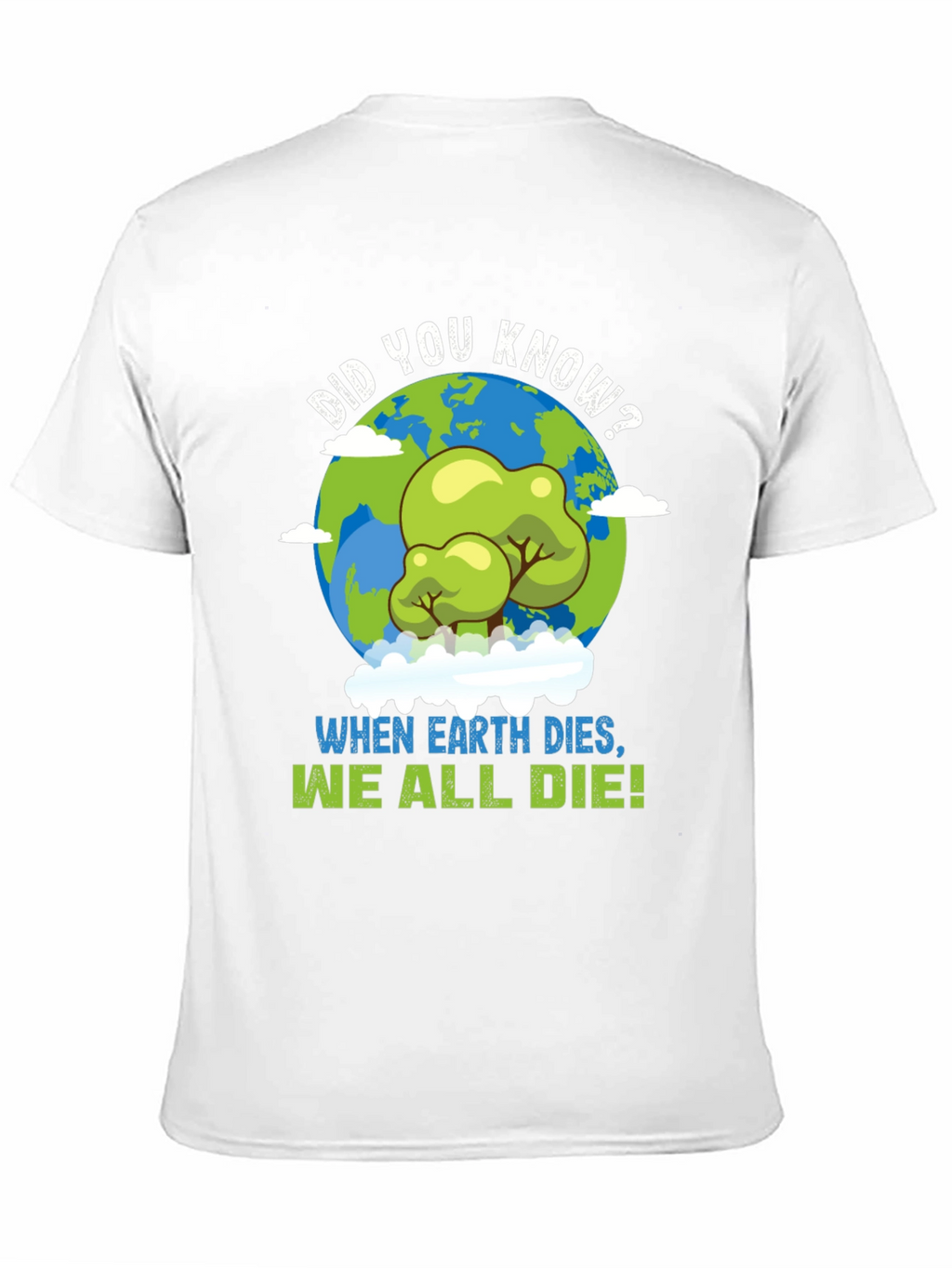 Earth Day T-Shirt: When Earth Dies We All Die!