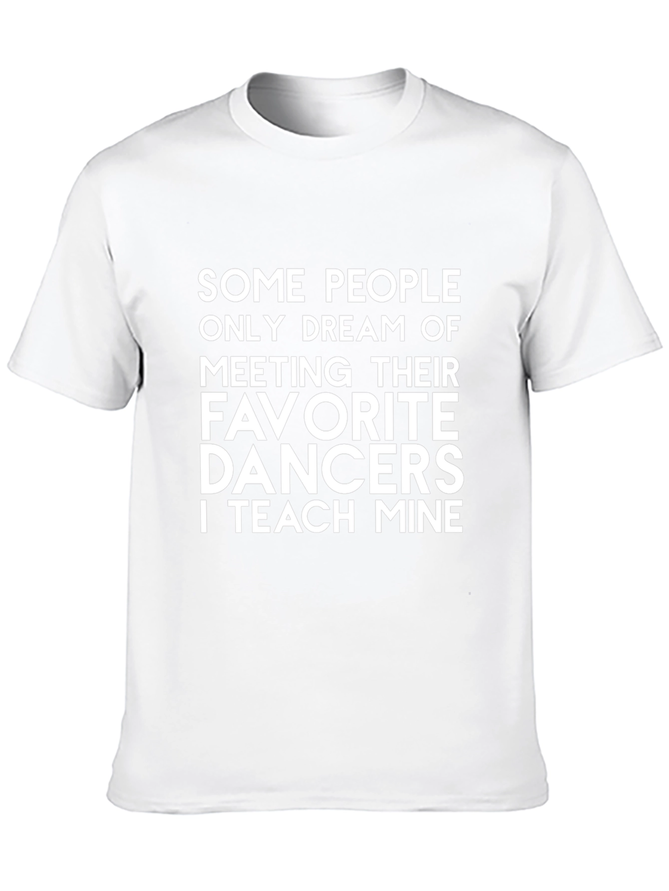 Dance Teacher T-Shirt - Teach My Favorite Dancers