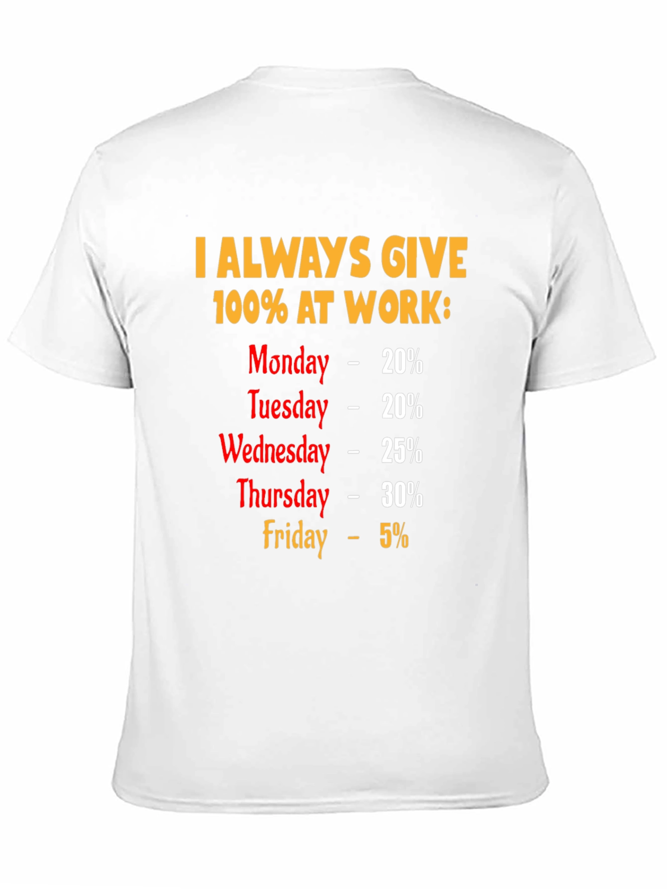 Funny Work Week T-Shirt - I Always Give 100%