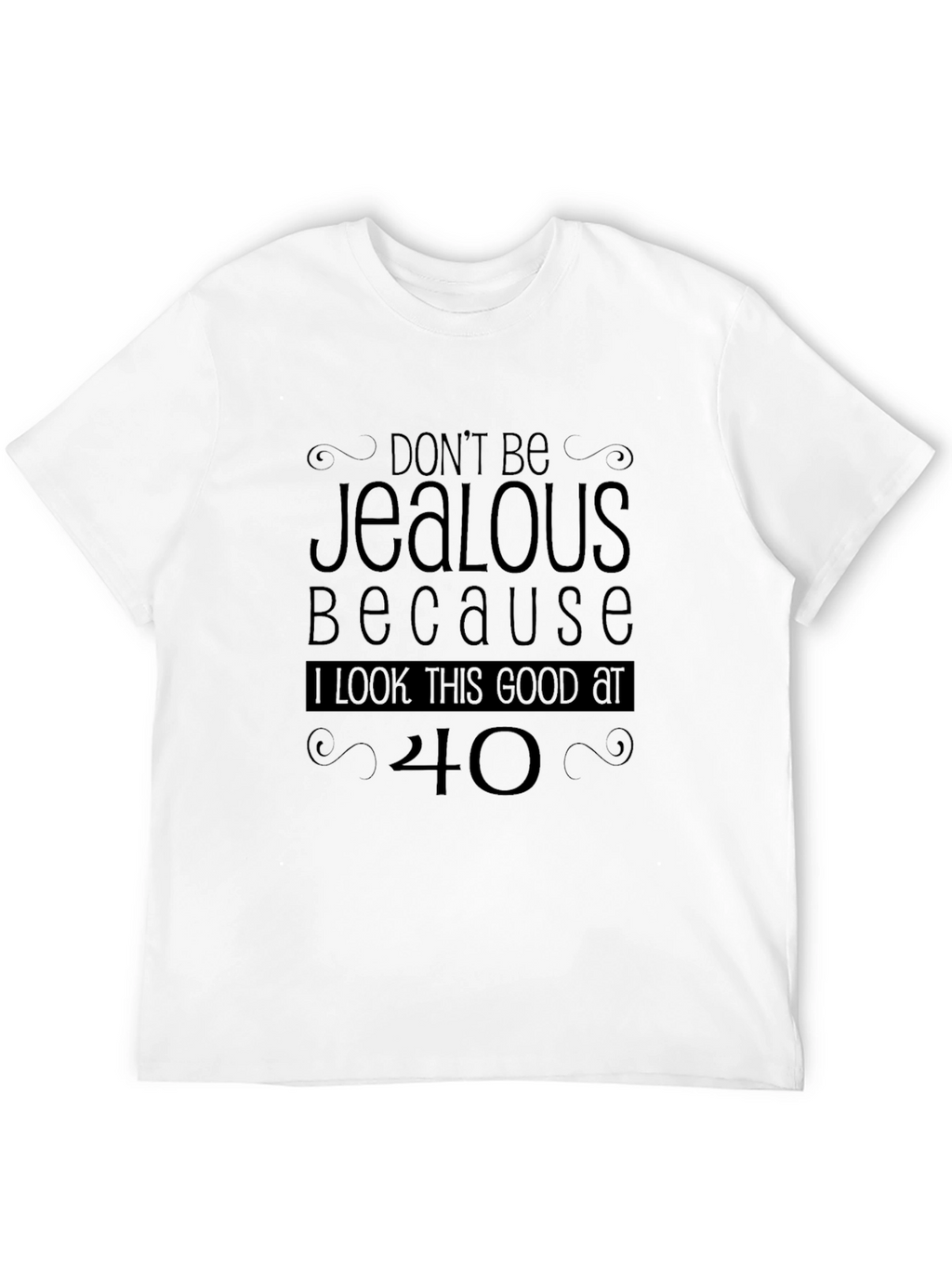 Funny 40th Birthday T-Shirt - Dont Be Jealous