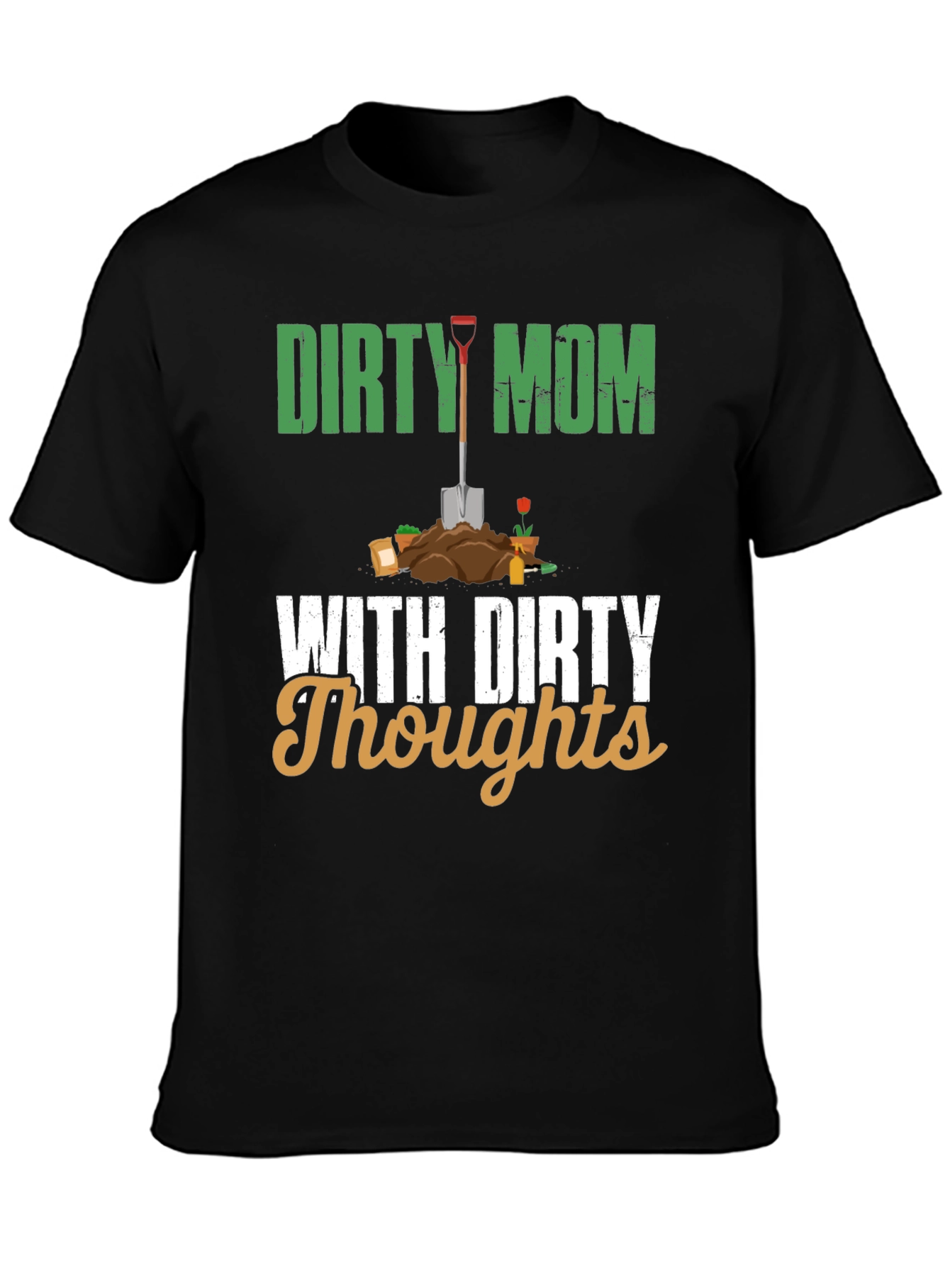 Dirty Mom With Dirty Thoughts T-Shirt - Gardening Humor Tee