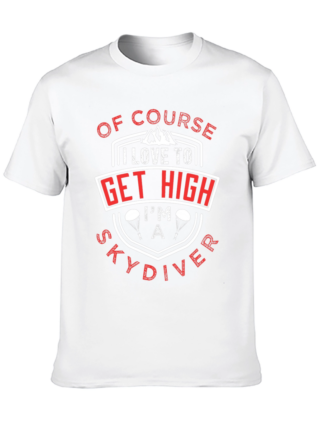 Of Course I Love to Get High Skydiver T-Shirt