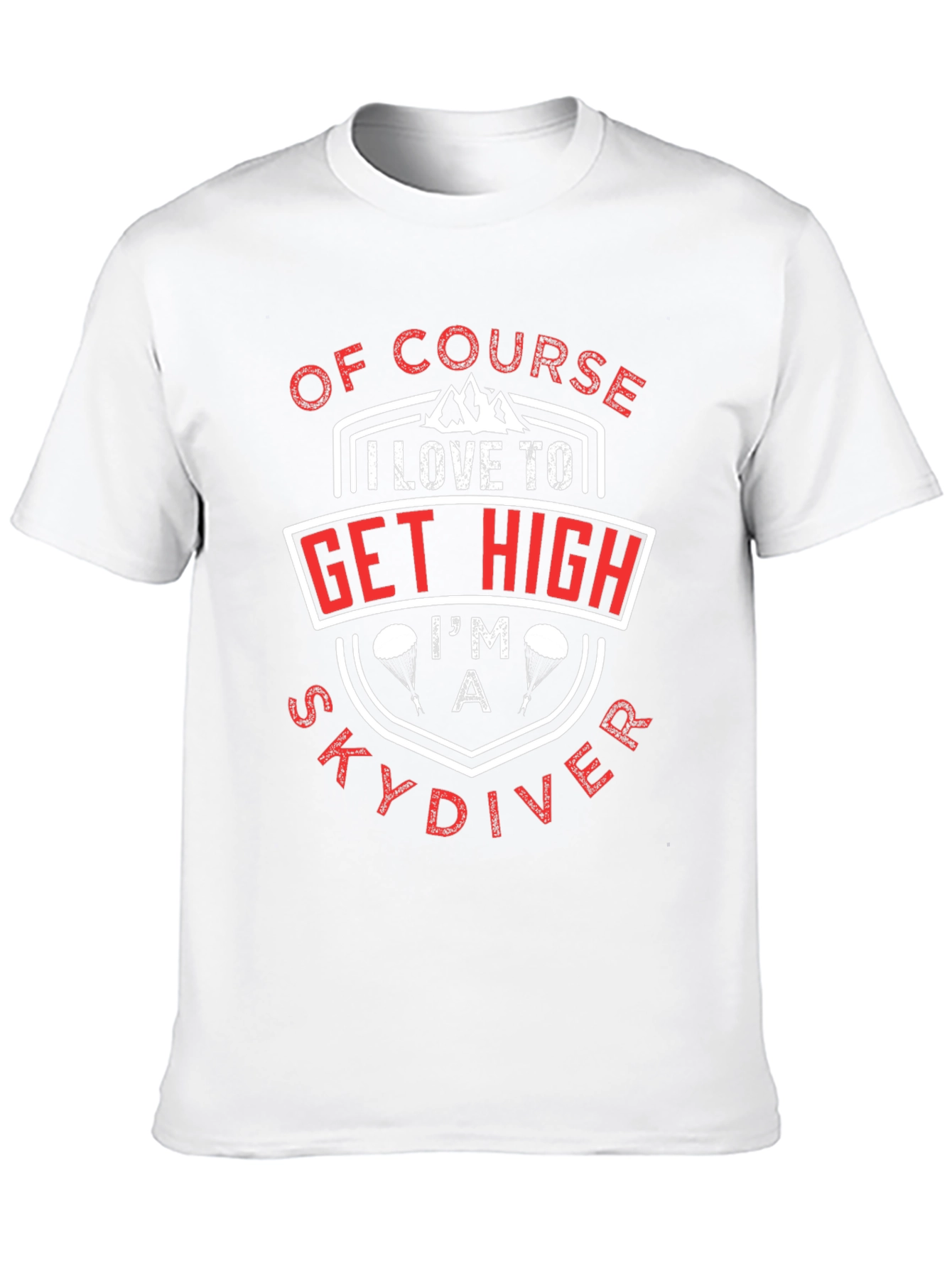 Of Course I Love to Get High Skydiver T-Shirt