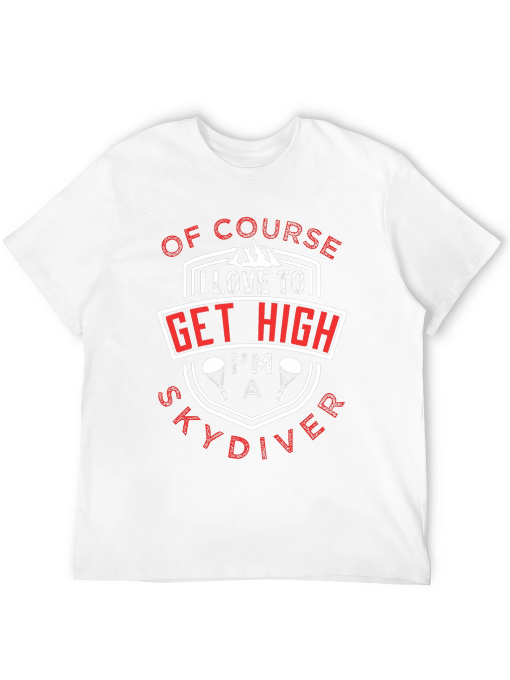 Of Course I Love to Get High Skydiver T-Shirt