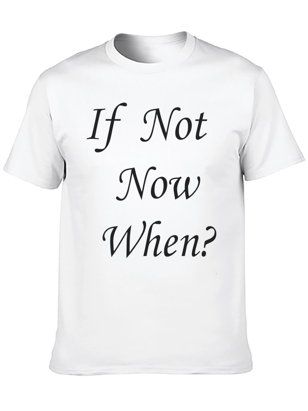 If Not Now When? Black T-Shirt