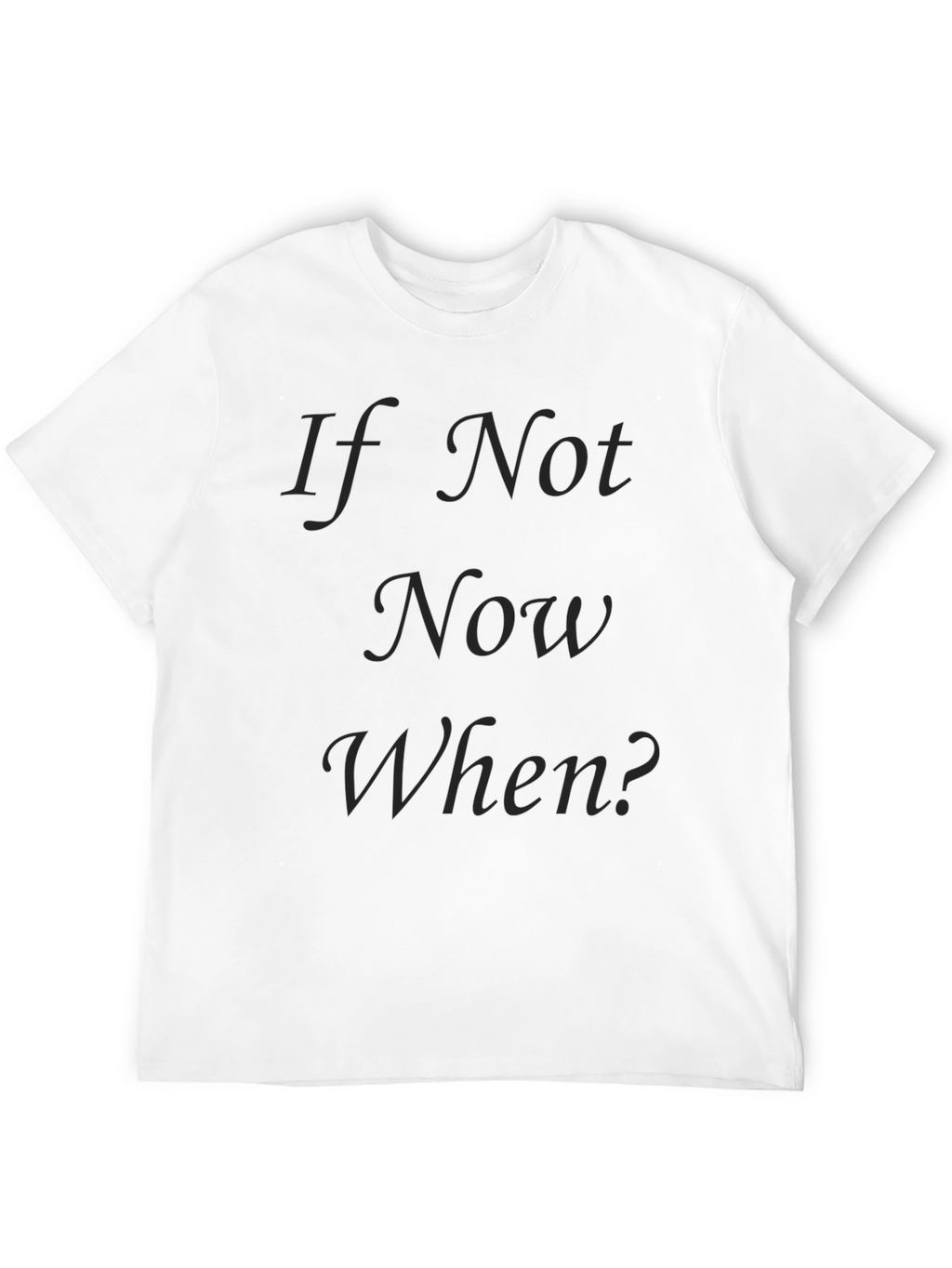 If Not Now When? Black T-Shirt
