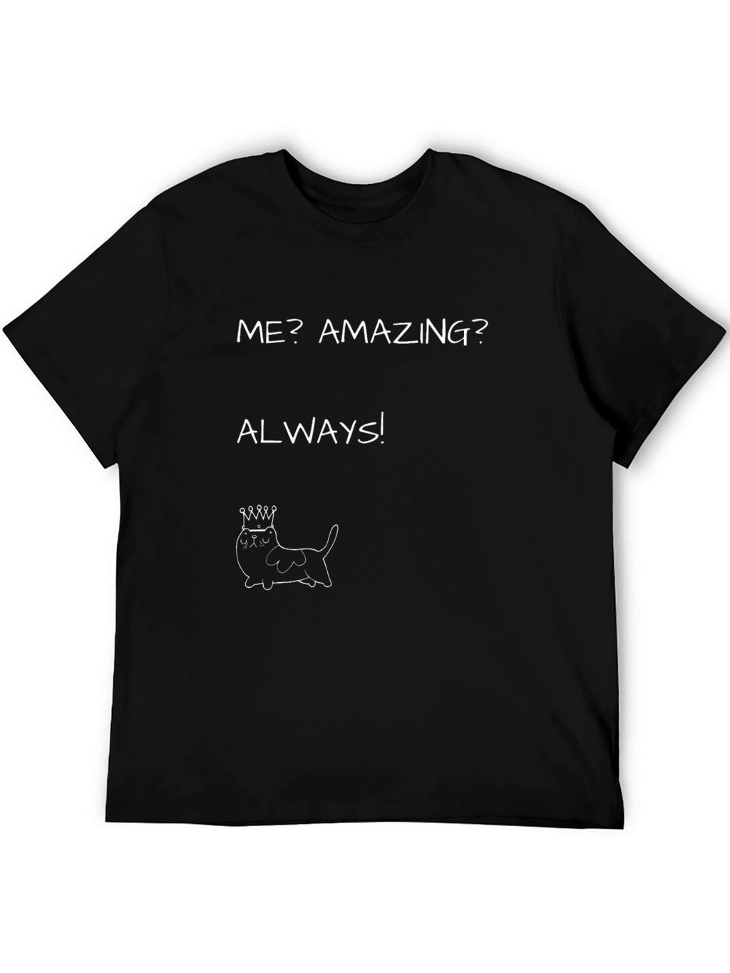 Funny Cat King T-Shirt - Me? Amazing? Always!