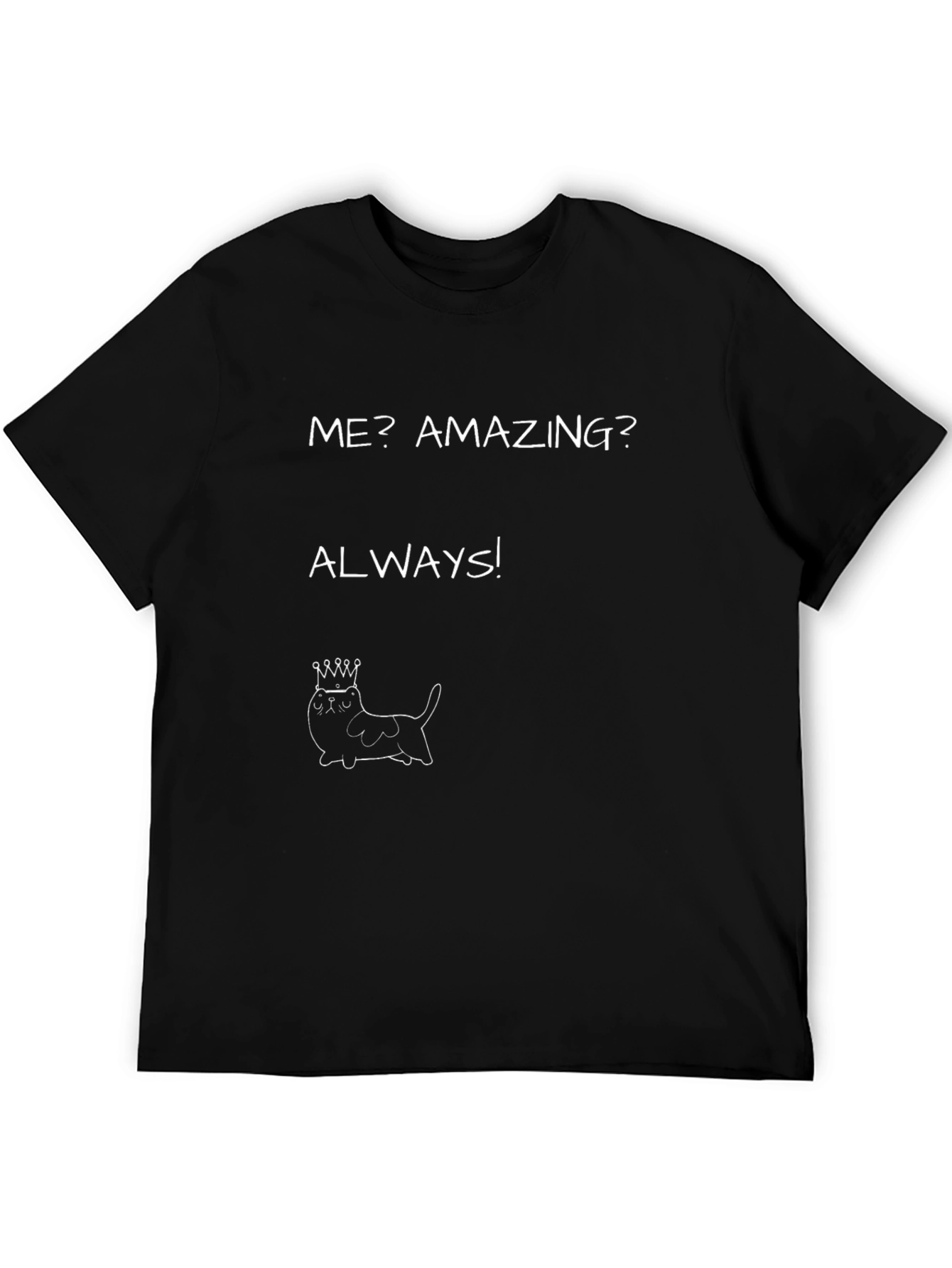 Funny Cat King T-Shirt - Me? Amazing? Always!