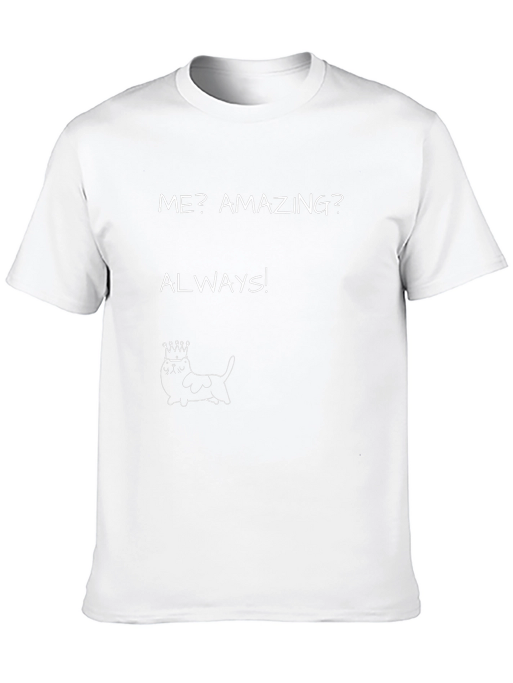 Funny Cat King T-Shirt - Me? Amazing? Always!
