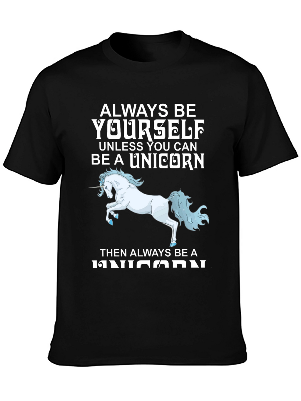 Unicorn T-Shirt: Always Be Yourself (Unless...)