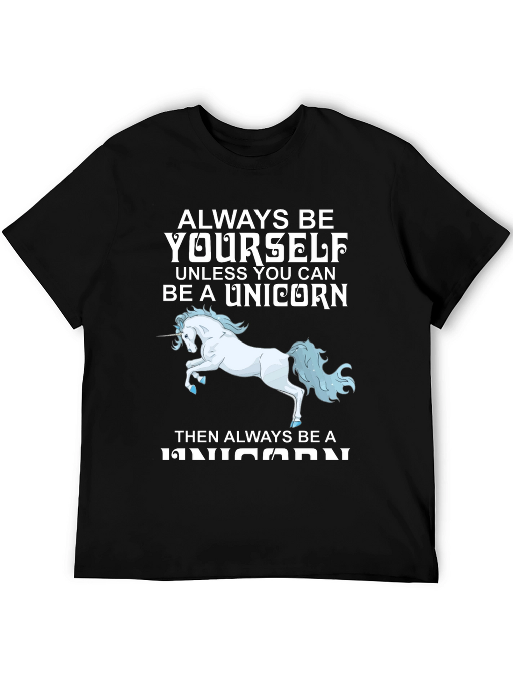 Unicorn T-Shirt: Always Be Yourself (Unless...)