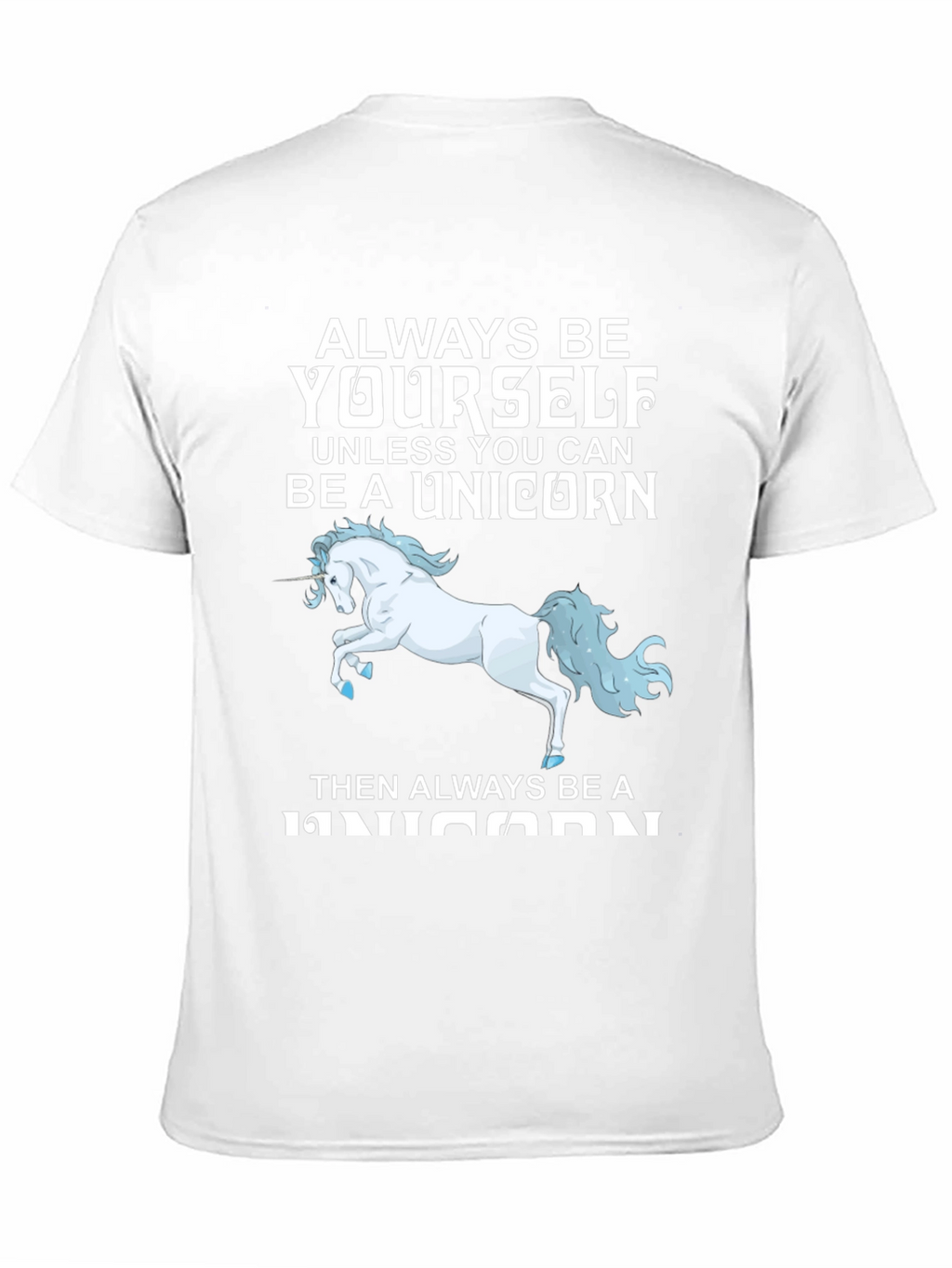 Unicorn T-Shirt: Always Be Yourself (Unless...)