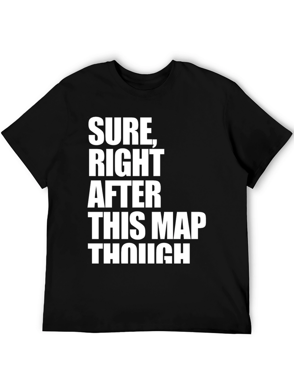 Sure Right After This Map Though T-Shirt
