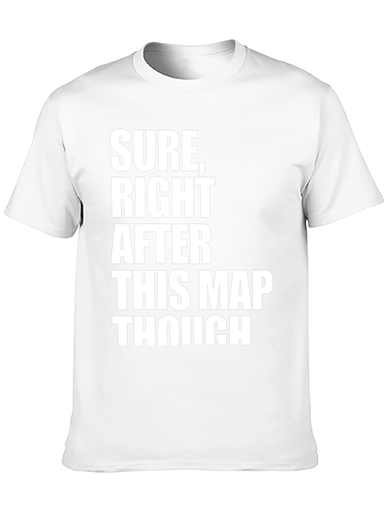 Sure Right After This Map Though T-Shirt