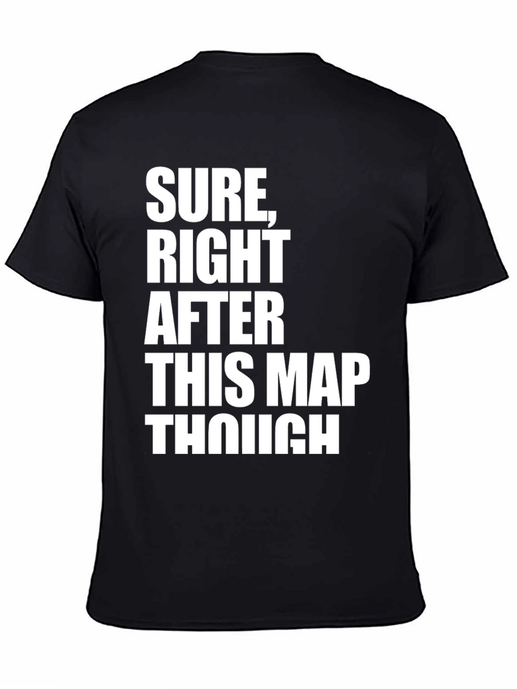 Sure Right After This Map Though T-Shirt
