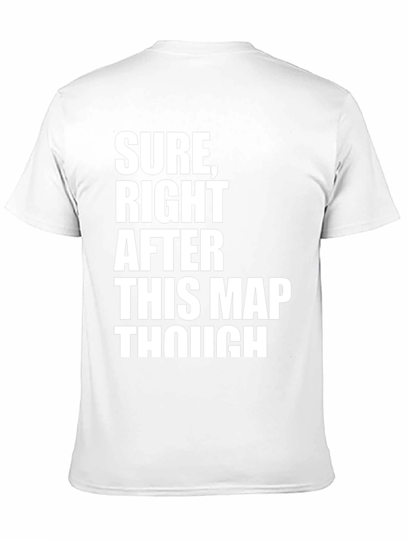 Sure Right After This Map Though T-Shirt