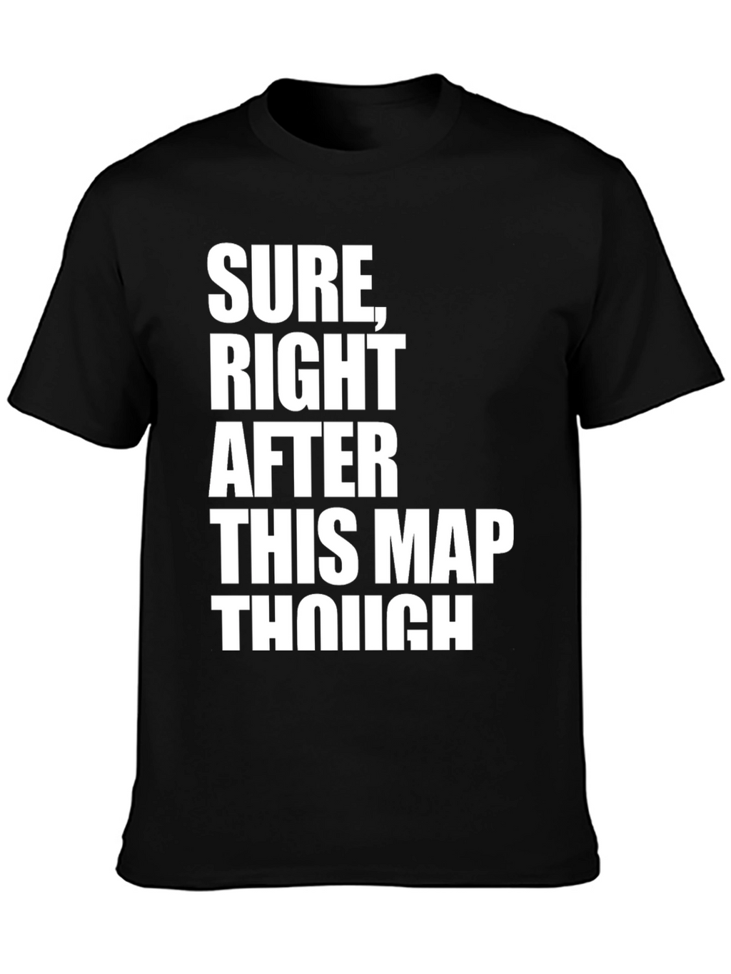 Sure Right After This Map Though T-Shirt