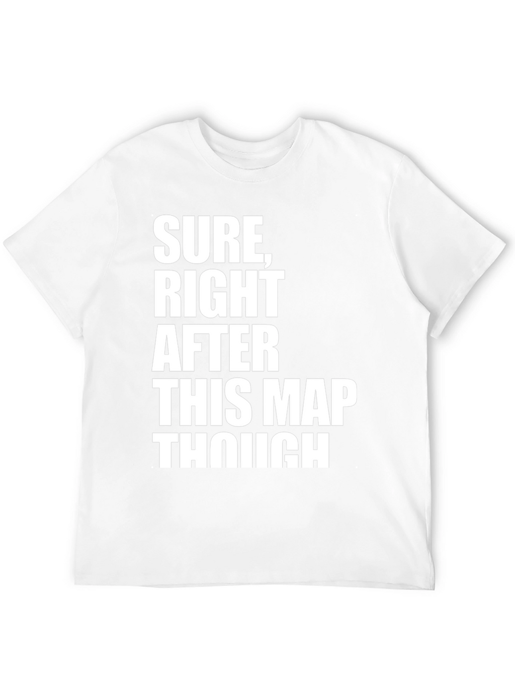 Sure Right After This Map Though T-Shirt