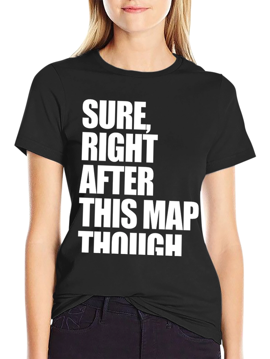 Sure Right After This Map Though T-Shirt