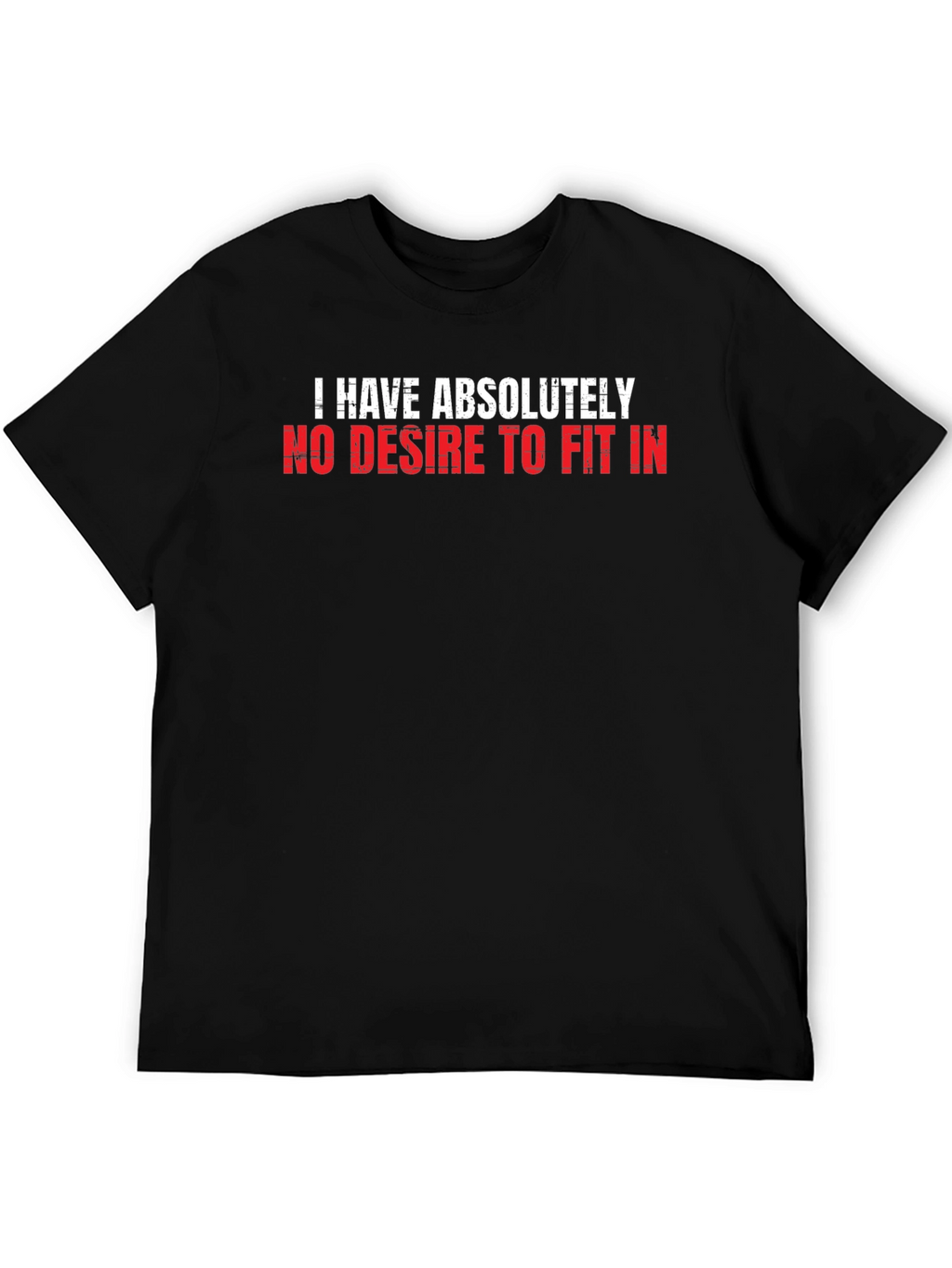 I Have Absolutely No Desire to Fit In T-Shirt