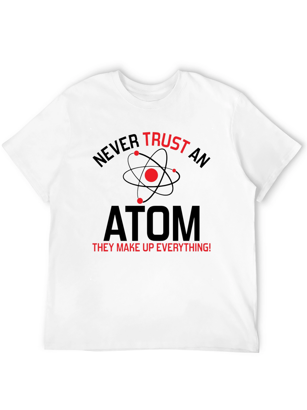 Never Trust An Atom T-Shirt
