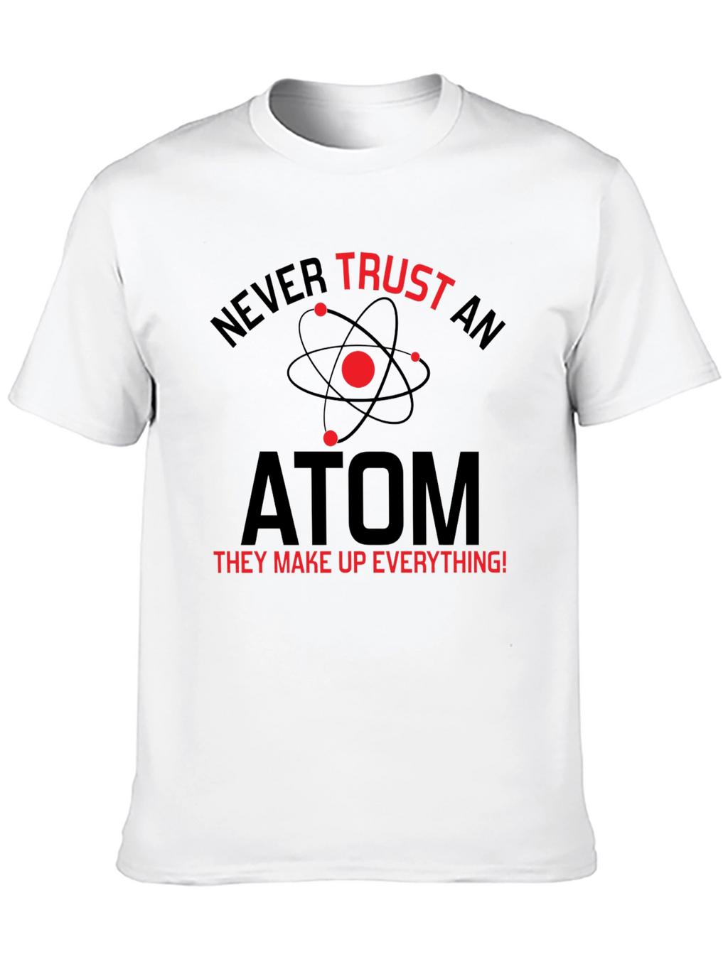 Never Trust An Atom T-Shirt