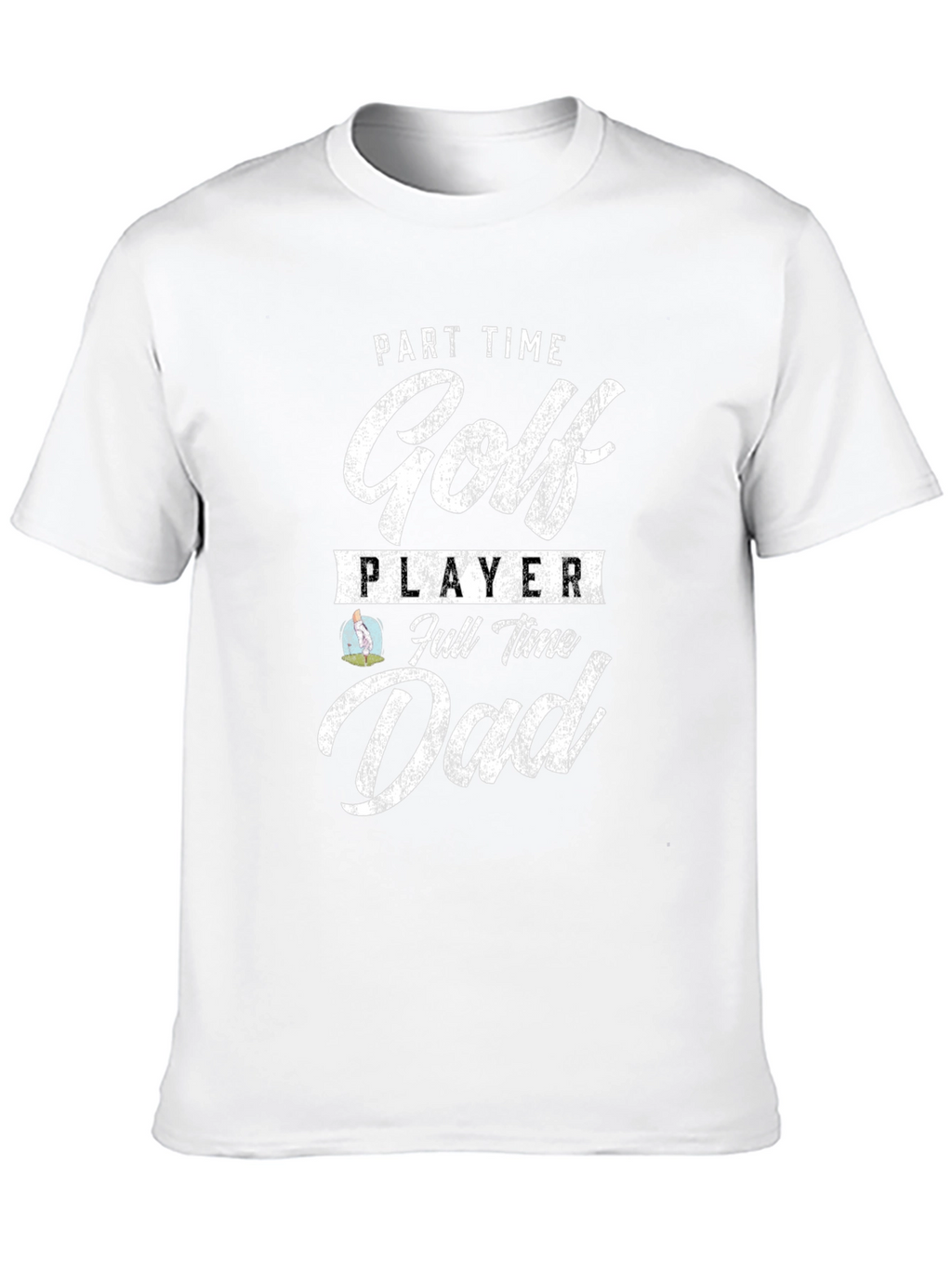 Part Time Golf Player Full Time Dad Tee